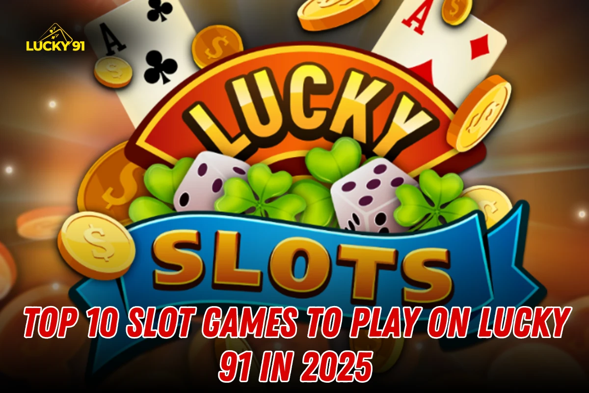 Top 10 Slot Games to Play on Lucky 91 in 2025