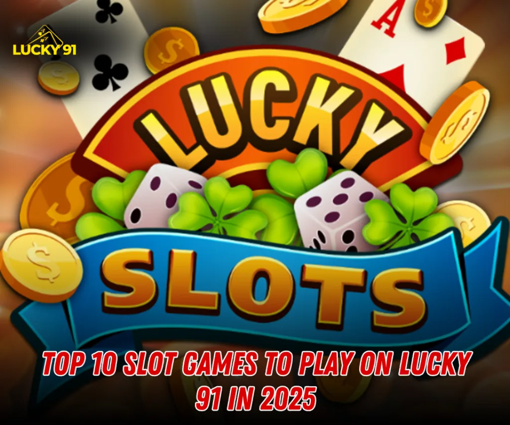 Top 10 Slot Games to Play on Lucky 91 in 2025